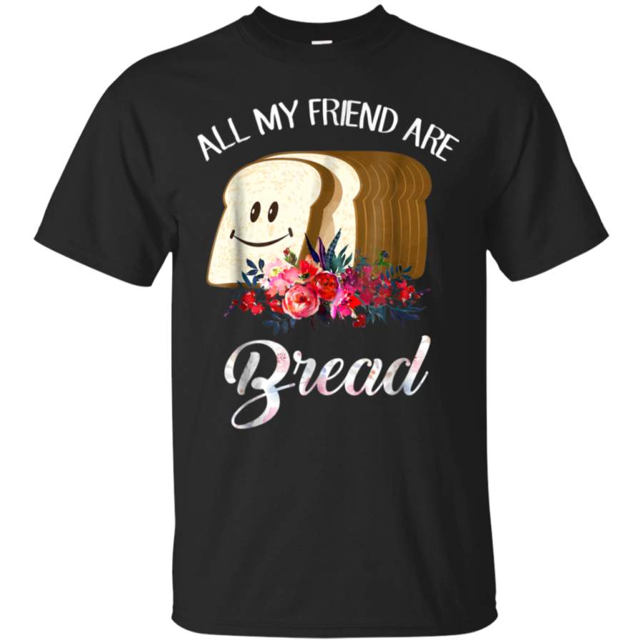 AGR All My Friends Are Bread Shirt Funny Baking Carb Lovers Tee