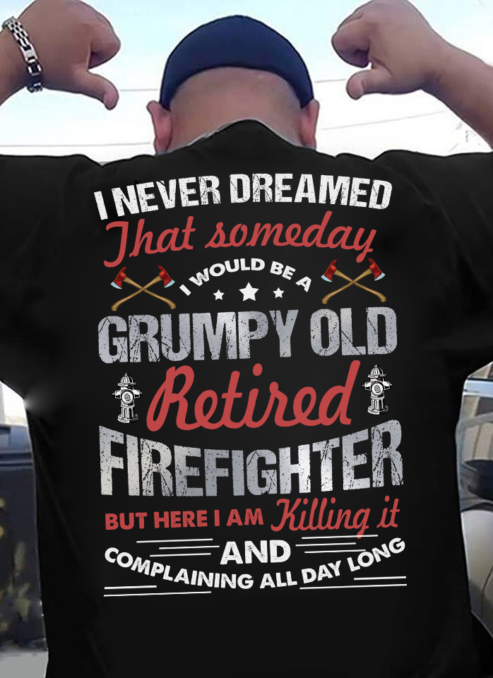 I Never Dreamed That Someday I Would Be A Grumpy Old Retired Firefighter Gift Standard/Premium T-Shirt