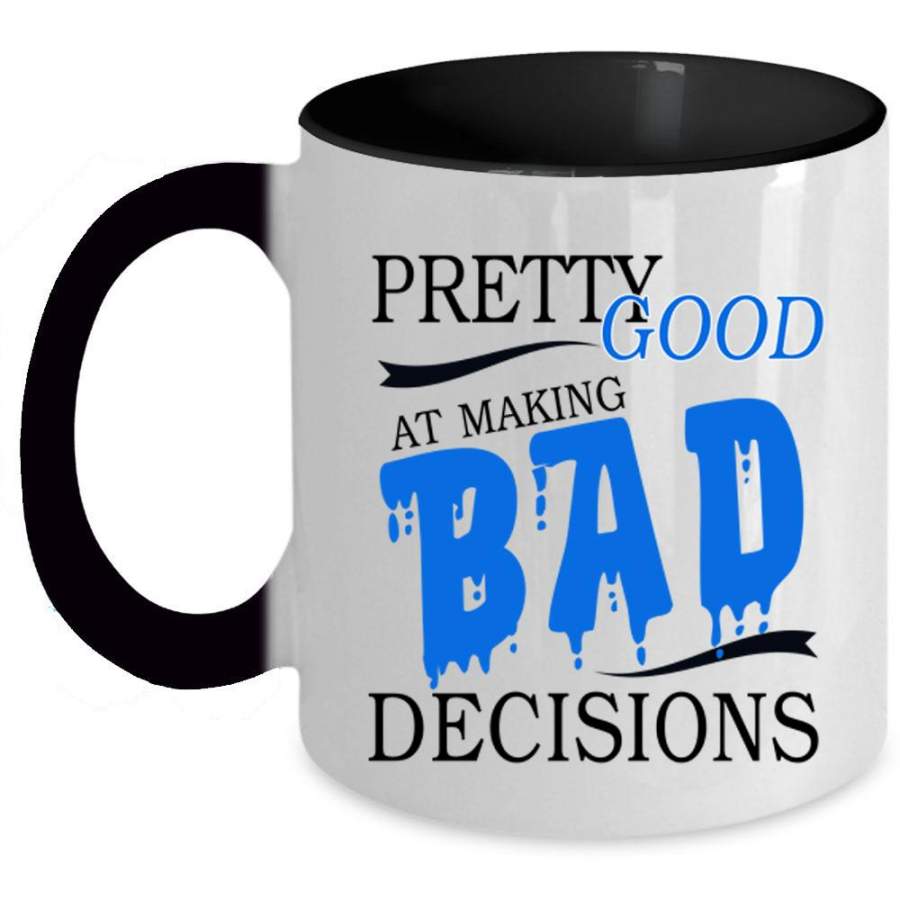 Cool Coffee Mug, Pretty Good At Making Bad Decisions Accent Mug