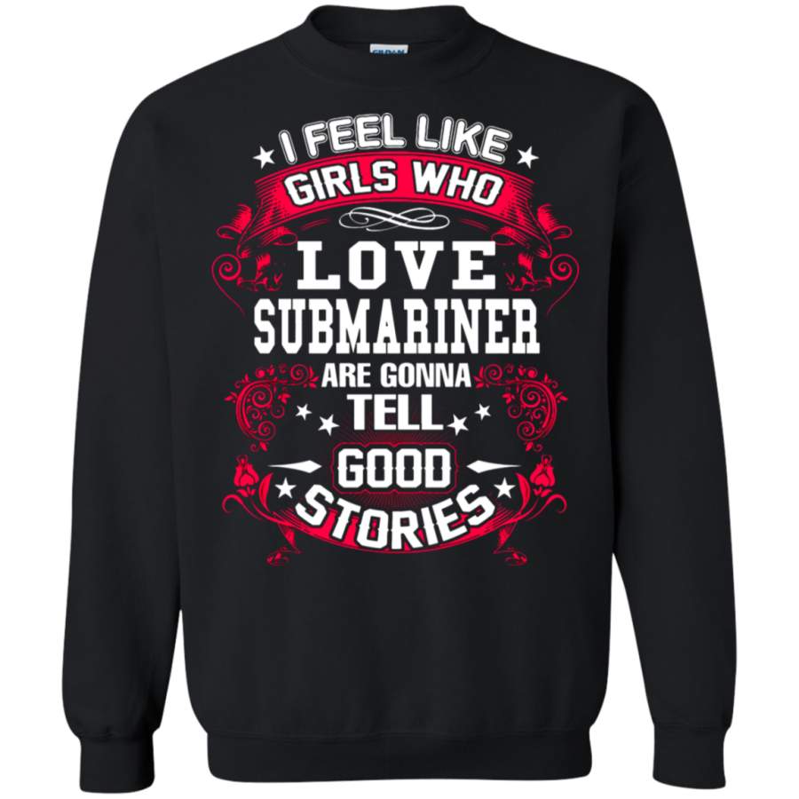 AGR Girls Who Love Submariner Are Gonna Tell Good Stories Sweatshirt