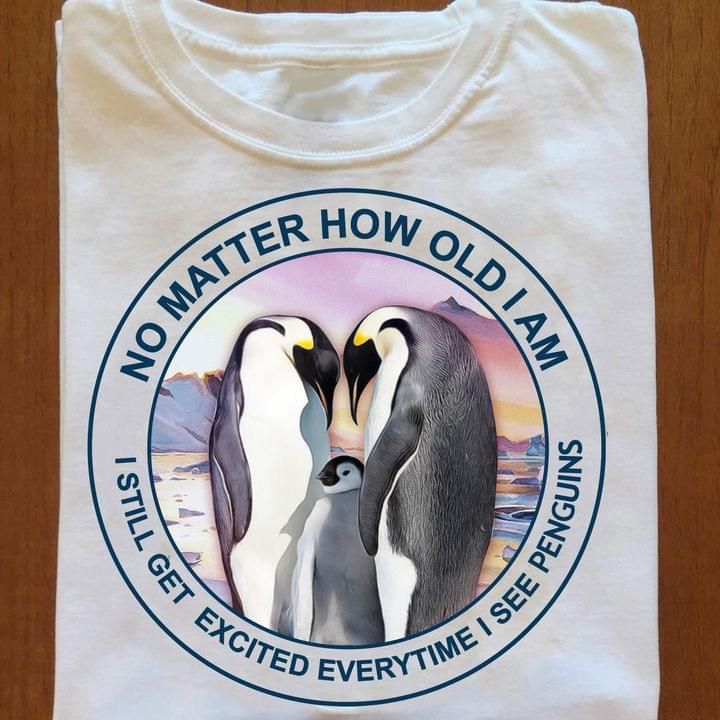 No matter how old i am i still get excited everytime i see penguins shirt Tshirt Hoodie Sweater