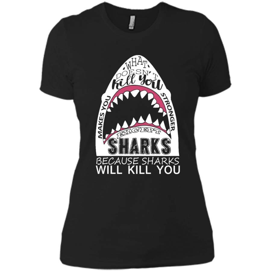 What Doesn’t Kill You Makes You Stronger Except Sharks Because Sharks Will Kill You – District Made Ladies Shirt