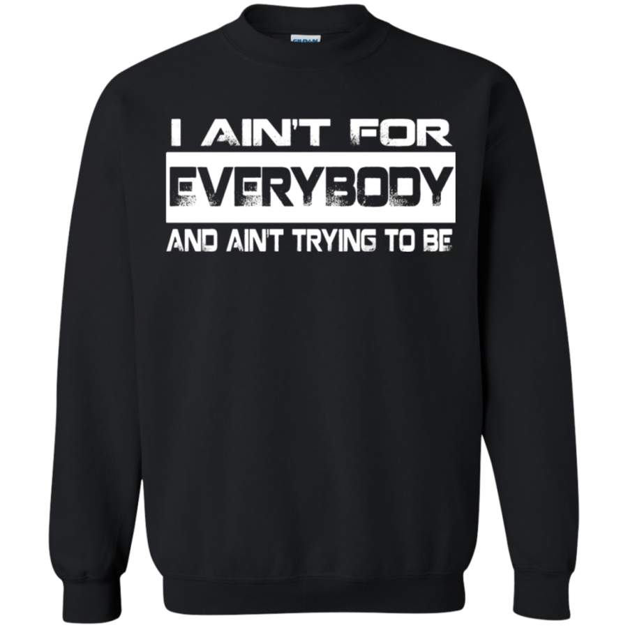 AGR I Ain ‘t For Everybody And Ain ‘t Trying To Be Sweatshirt