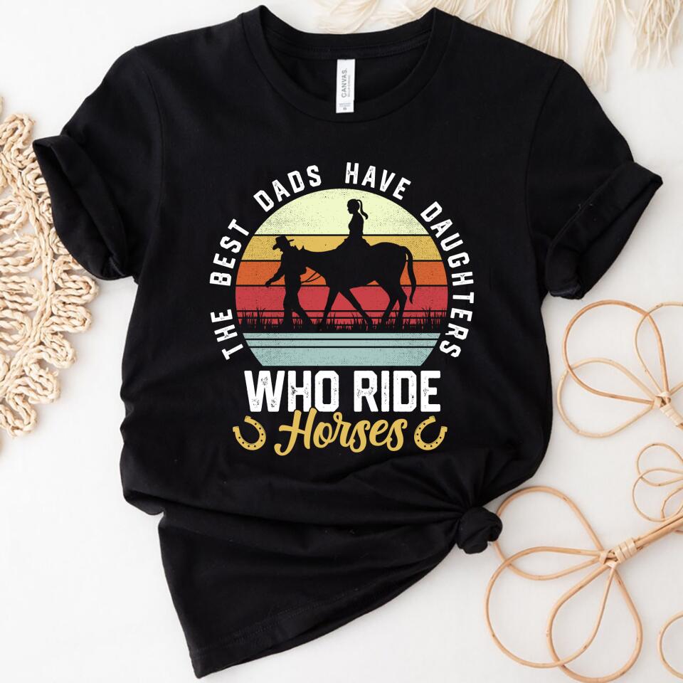 The Best Dads Have Daughters Who Ride Horses Women Shirt – Trending Personalized