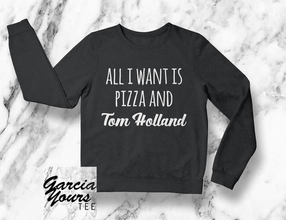 All I Want Is Pizza And Tom Holland Shirt Tom Holland Shirt Sweater Funny Saying Shirt Clothing Shirt