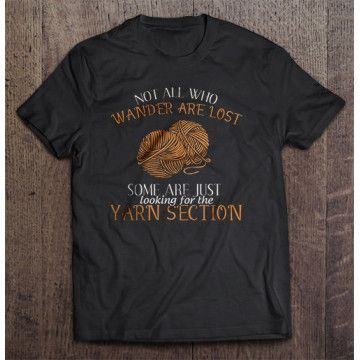 Not All Who Wander Are Lost Some Are Just Looking For The Yarn Section Shirt