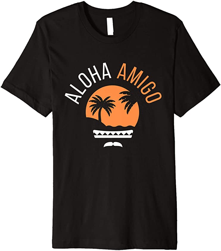 Aloha Amigo Tropical Mexican Hawaiian Shirt For Luau Party Premium T-Shirt