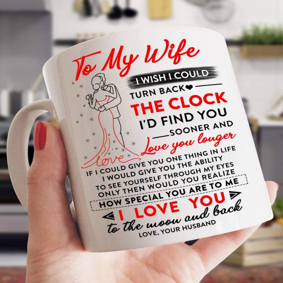 To my wife I wish i could turn back the clock i’d find you sooner and love you louger mug