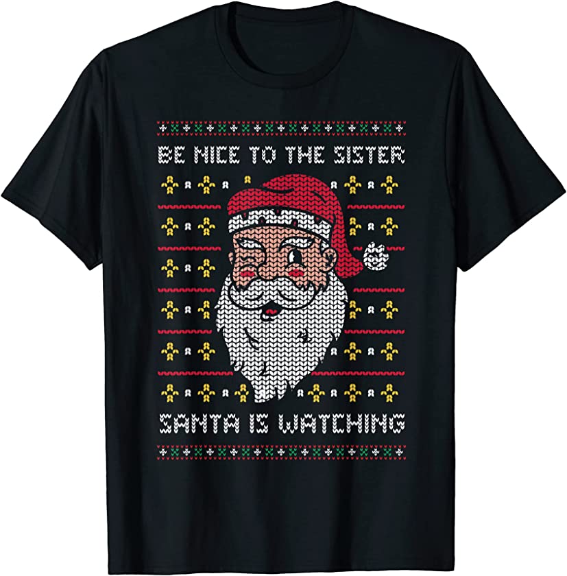 Be Nice To The Sister Santa Is Watching Ugly Christmas T-Shirt