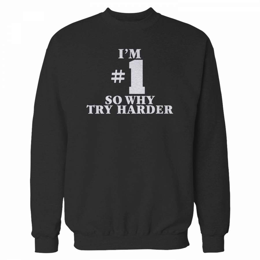 I’m Number One So Why Try Harder Sweatshirt