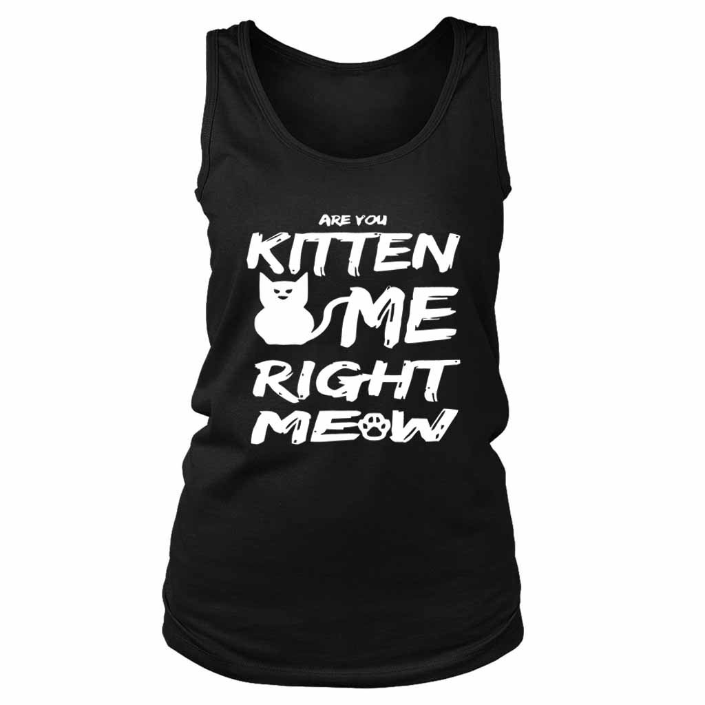 Are You Kitten Me Right Meow Humorous Kitty Cat Lovers Women’s Tank Top