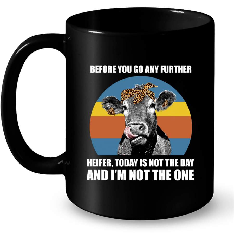 Before You Go Any Further Heifer Today Is Not The Day And I’m Not The One, Classic VIntage – Full-Wrap Coffee Black Mug