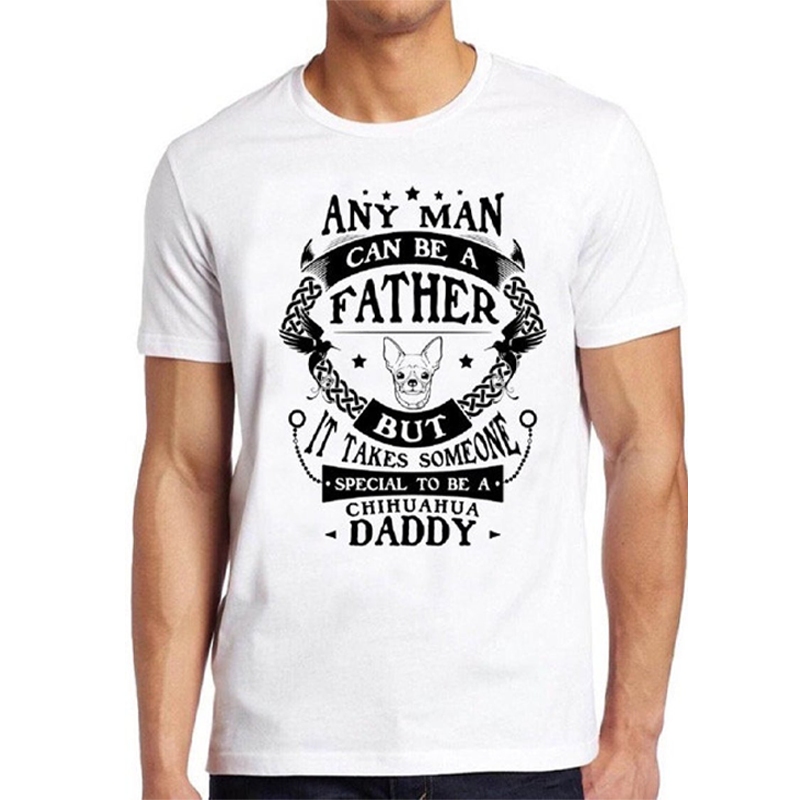 Any Man Can Be A Father But It Takes Someone Special To Be A Chihuahua Daddy Gift Dog Lovers T-Shirt