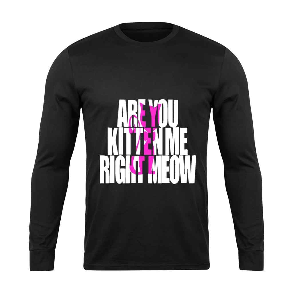 Are You Kitten Me Right Meow One Long Sleeve T-Shirt