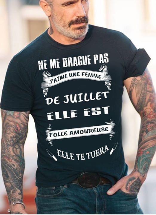 Ne Me Drague Pas Jaime Une Femme De Juillet Elle Est Folle Amoureuse Elle Te Tuera Standard Men T-shirt