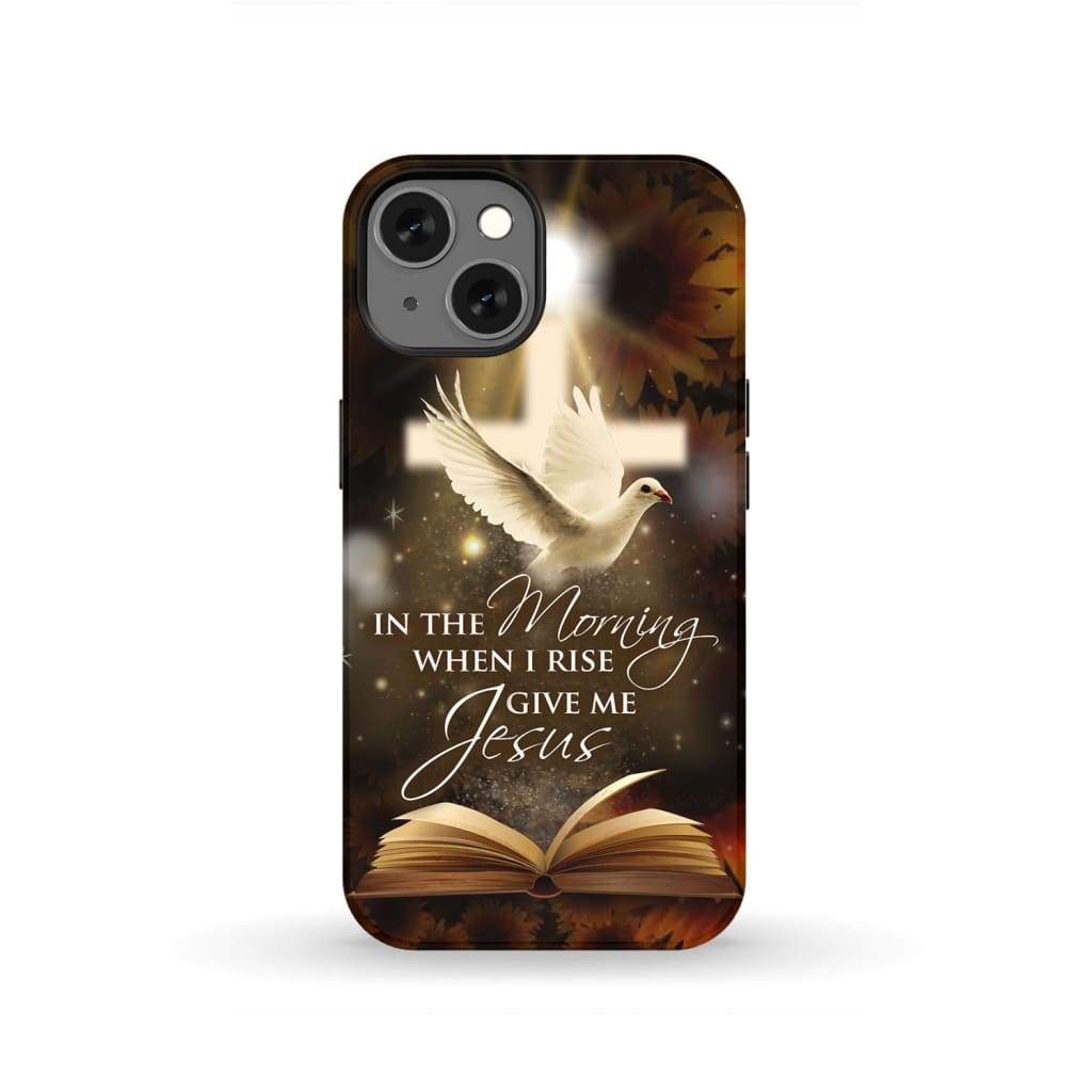 In The Morning When I Rise Give Me Jesus Bible Cross Dove Phone Case