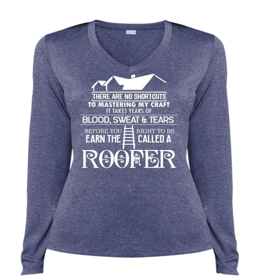 You Right To Be Earn The Called A Roofer T Shirt, It Takes Years Of Blood Sweat And Tears T Shirt, Cool Shirt (Ladies LS Heather V-Neck)