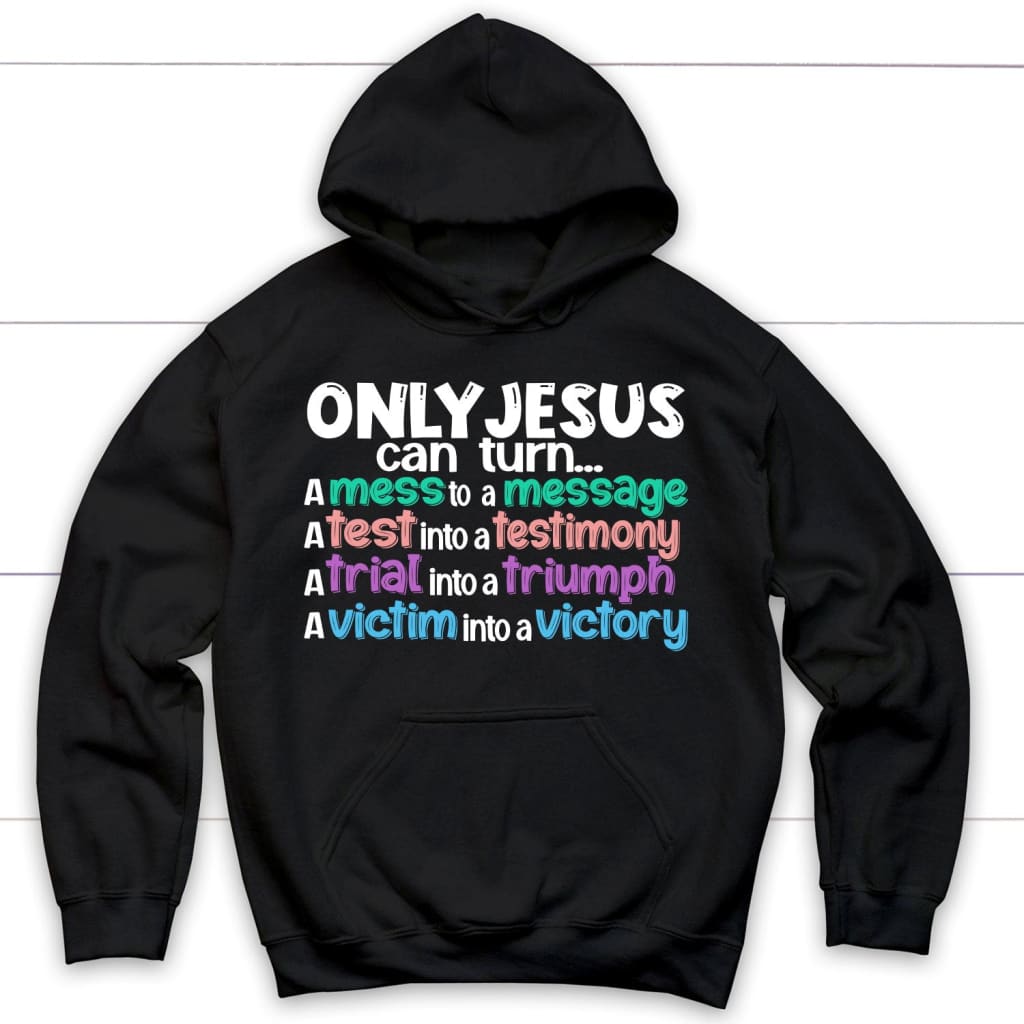 Only Jesus Can Turn A Mess Into A Message Christian Hoodie