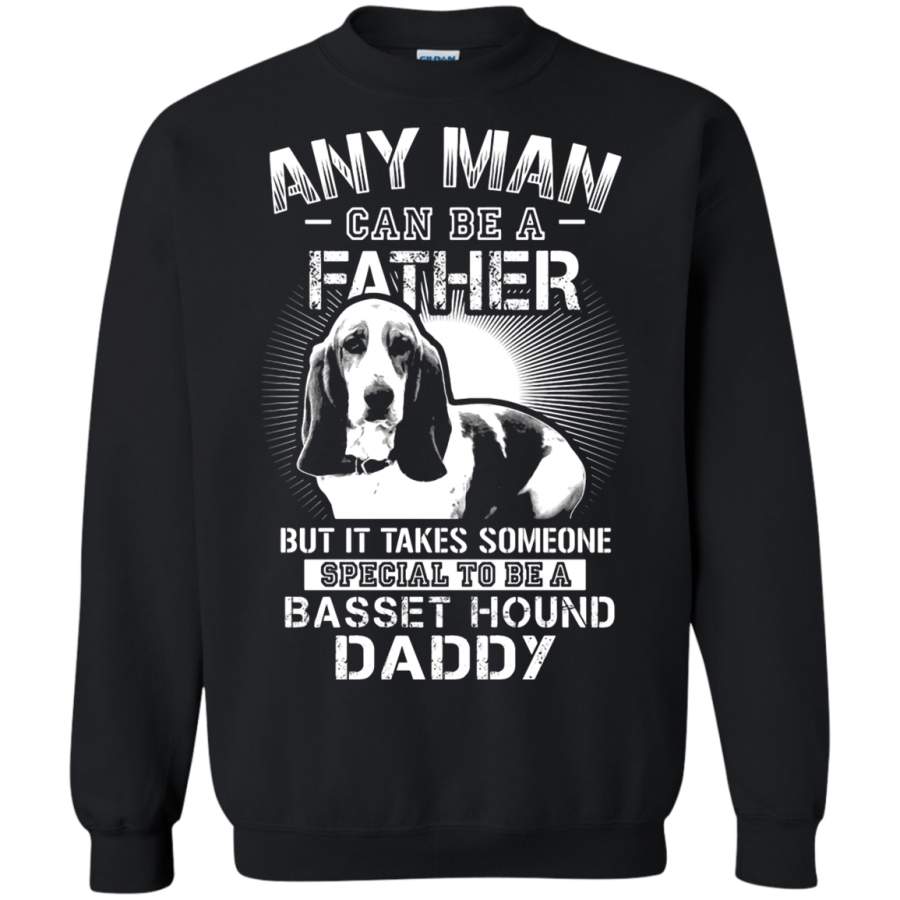 AGR Any Man Can Be A Father Special To Be Basset Hound Daddy Sweatshirt