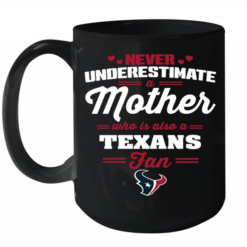 Never Underestimate Mother Who Is Also A Houston Texans Fan Mother’s day gift Ceramic Mug 15oz