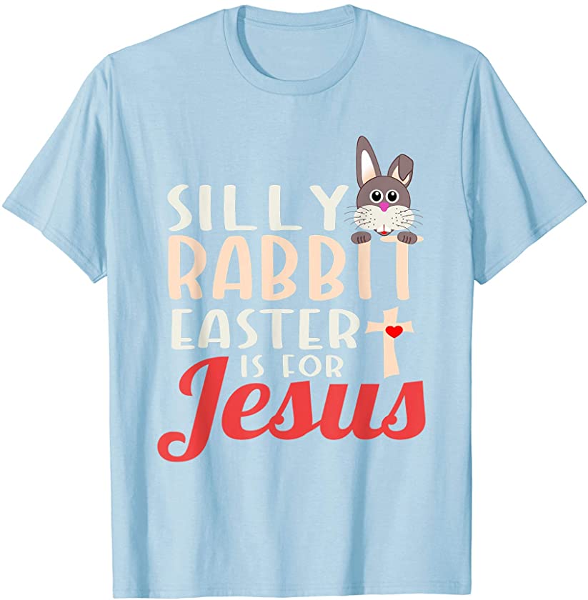 Silly Rabbit Easter Is For Jesus Shirt Easter Sunday T Shirt