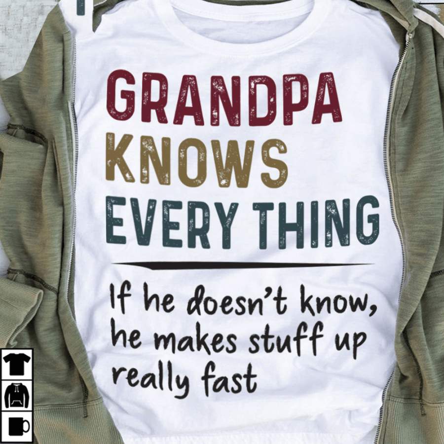 Grandpa Knows Everything If He Doesn’t Know He Makes Stuff Up Really Fast T-Shirt