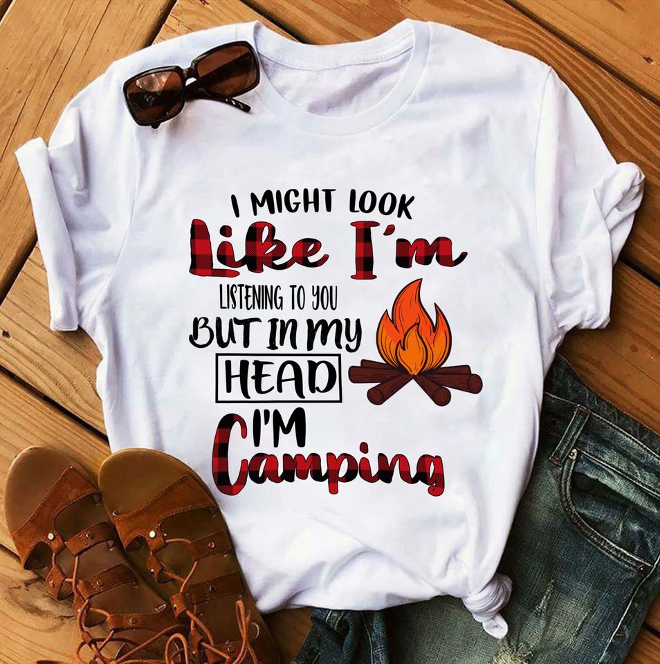 I Might Look Like I’m Listening To You But In My Head I’m Camping Gift Standard/Premium T-Shirt