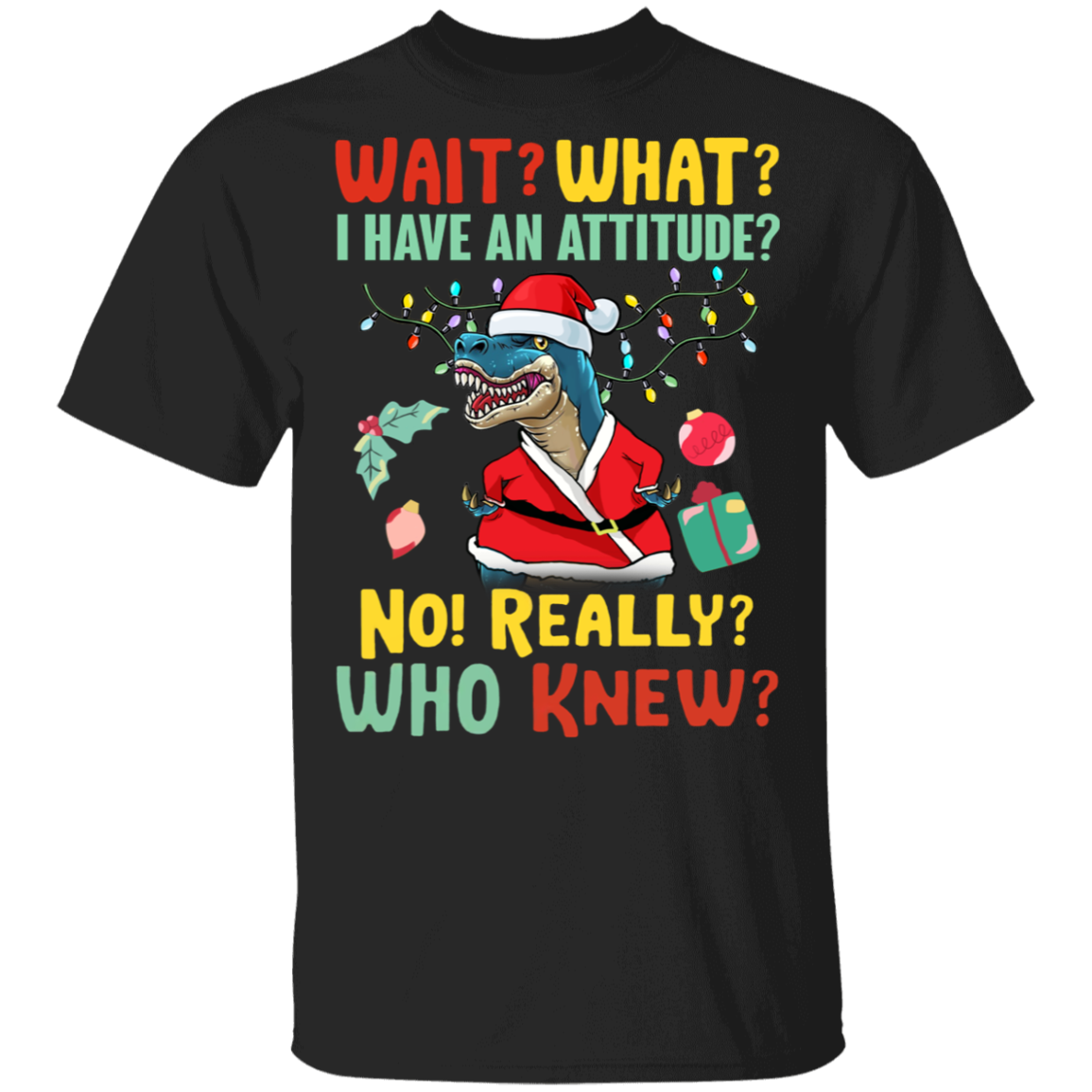 T-Rex Wait What I Have An Attitude T-Shirt Sarcastic Christmas Design Gifts For Dinosaur Lovers