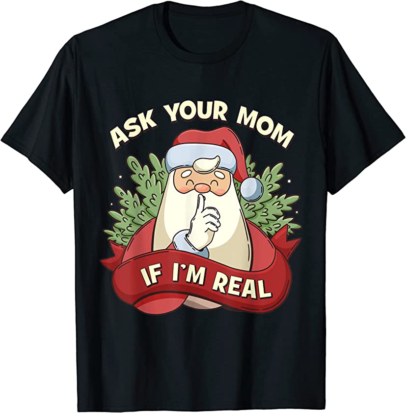 Ask Your Mom If I’m Real Funny Santa Claus Ugly Christmas T-Shirt