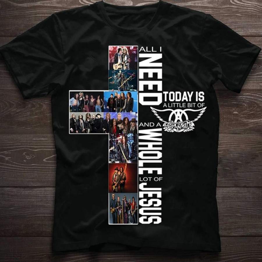 Aerosmith Shirt All Is Need TOday IS A Little of Aerosmith and A Whole Lot of Jesus Shirt S-3xl