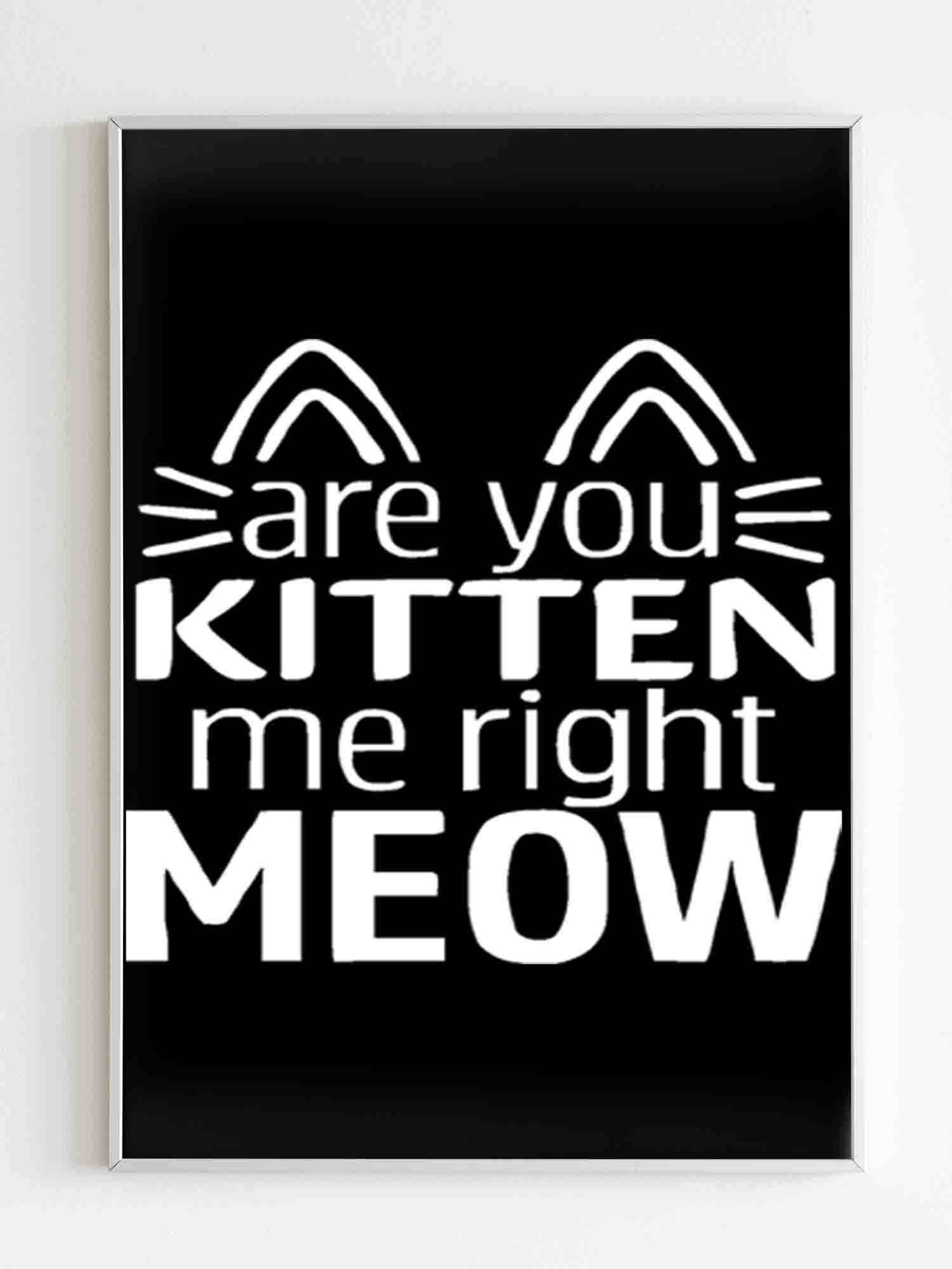 Are You Kitten Me Right Meow Mask Poster