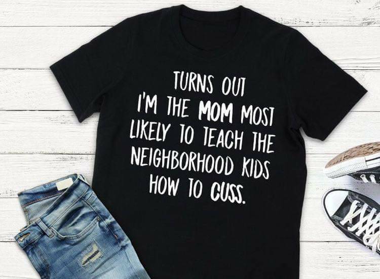 Turns Out I’m The Mom Most Likely To Teach The Neighborhood Kids How To Cuss Standard T-Shirt