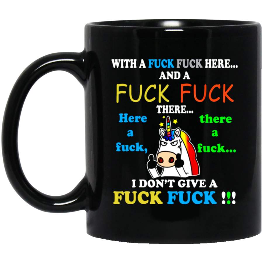 With A Fuck Fuck Here And A Fuck Fuck There Unicorn 11 oz Black Mug