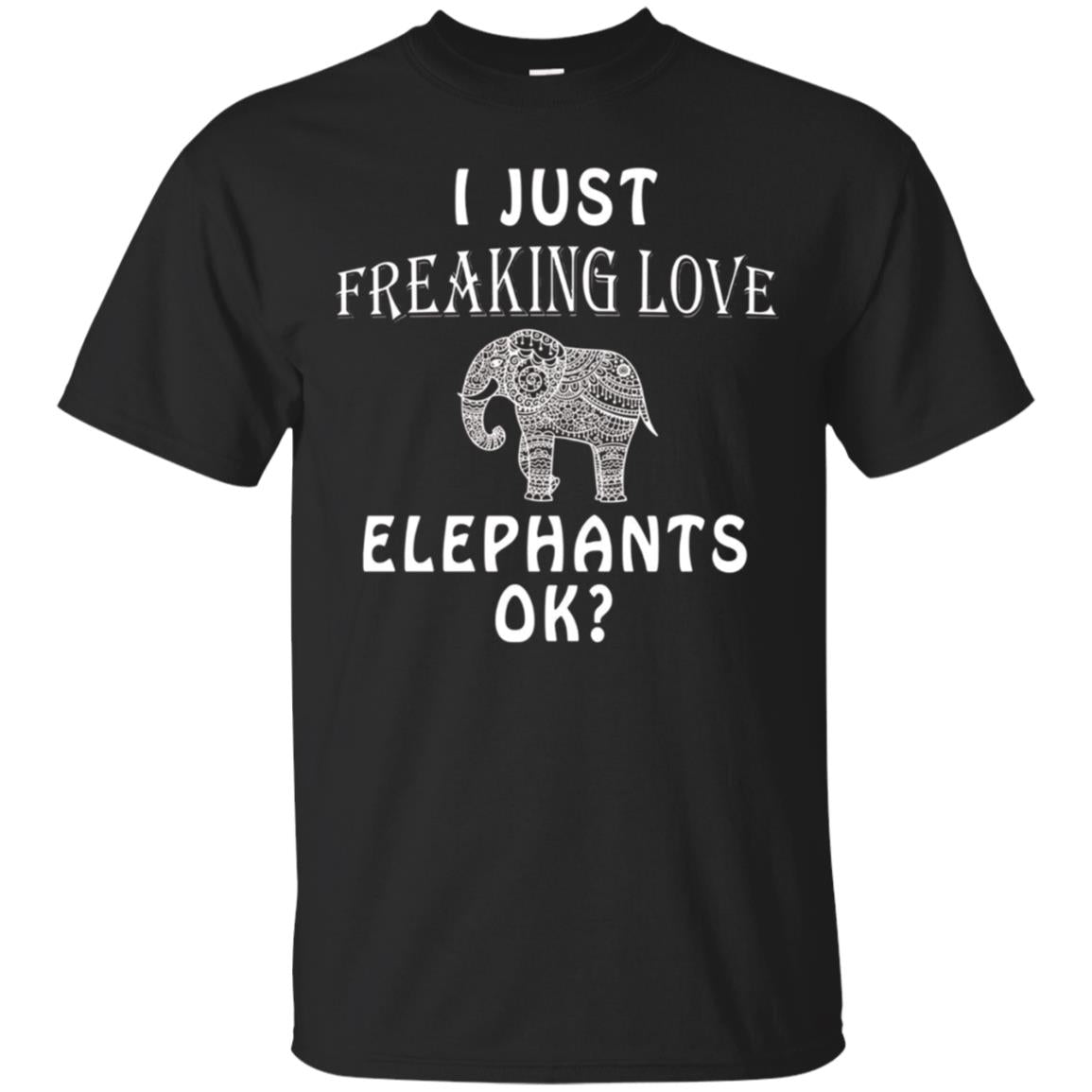 I Just Freaking Love Elephants T-Shirt Gift