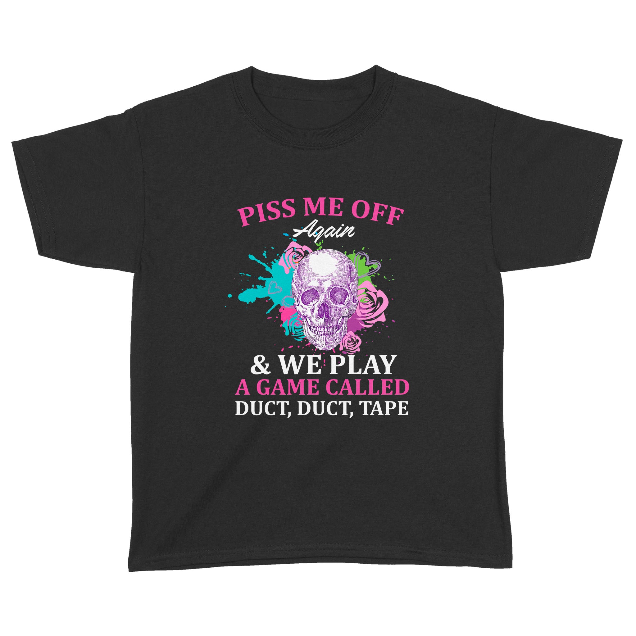 Skull Piss Me Off Again And We Play A Game Called Duct Duct Tape Funny Shirt – Standard Youth T-Shirt