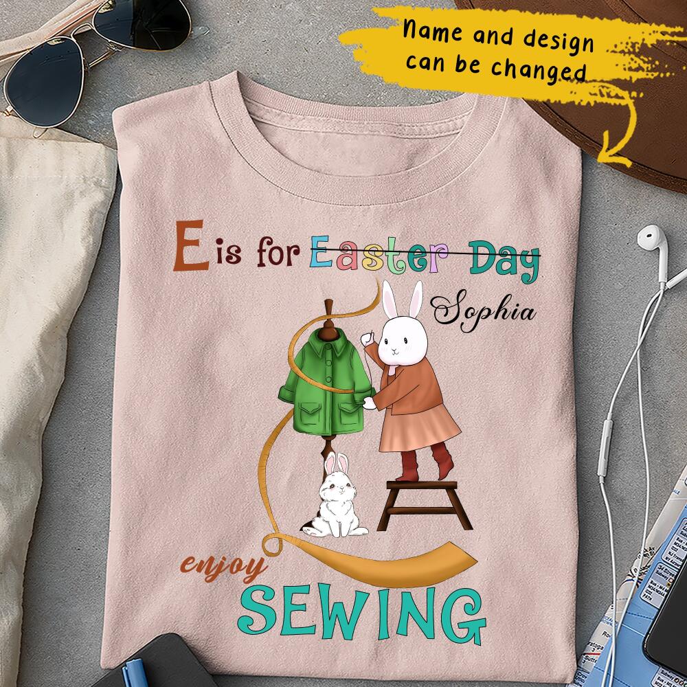 E Is For Enjoy Sewing Easter Day Cute Bunny Rabbit Custom Design & Name Personalized T-shirt Easter Gift