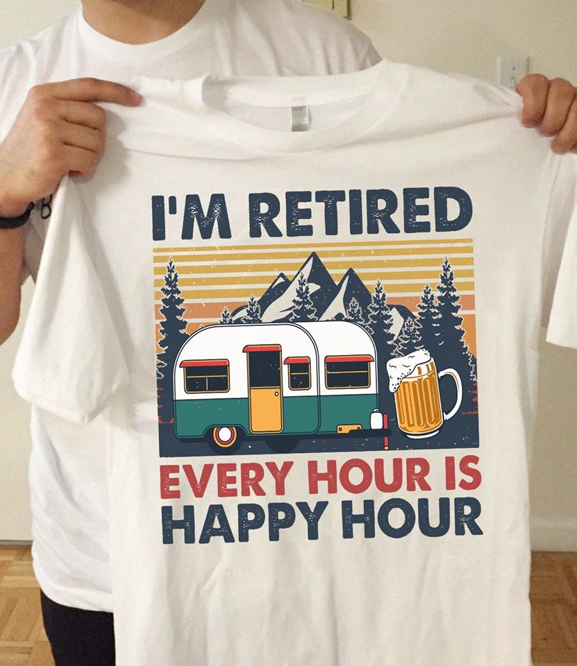 Camping And Beer I’m Retired Every Hour Is Happy Hour Cotton T-Shirt