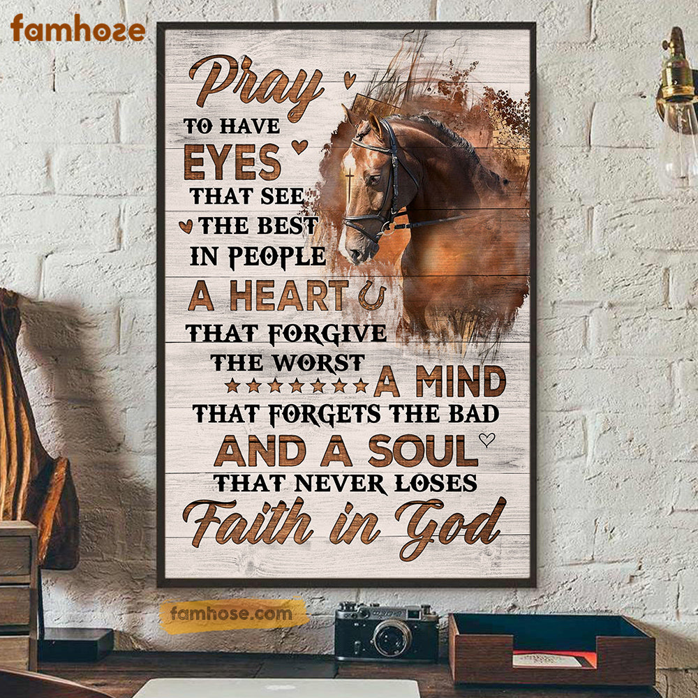 Horse Poster & Canvas, Pray To Have Eyes That See The Best In People A Heart Forgive The Worst, Horse Canvas Wall Art, Poster Gift For Horse Lovers