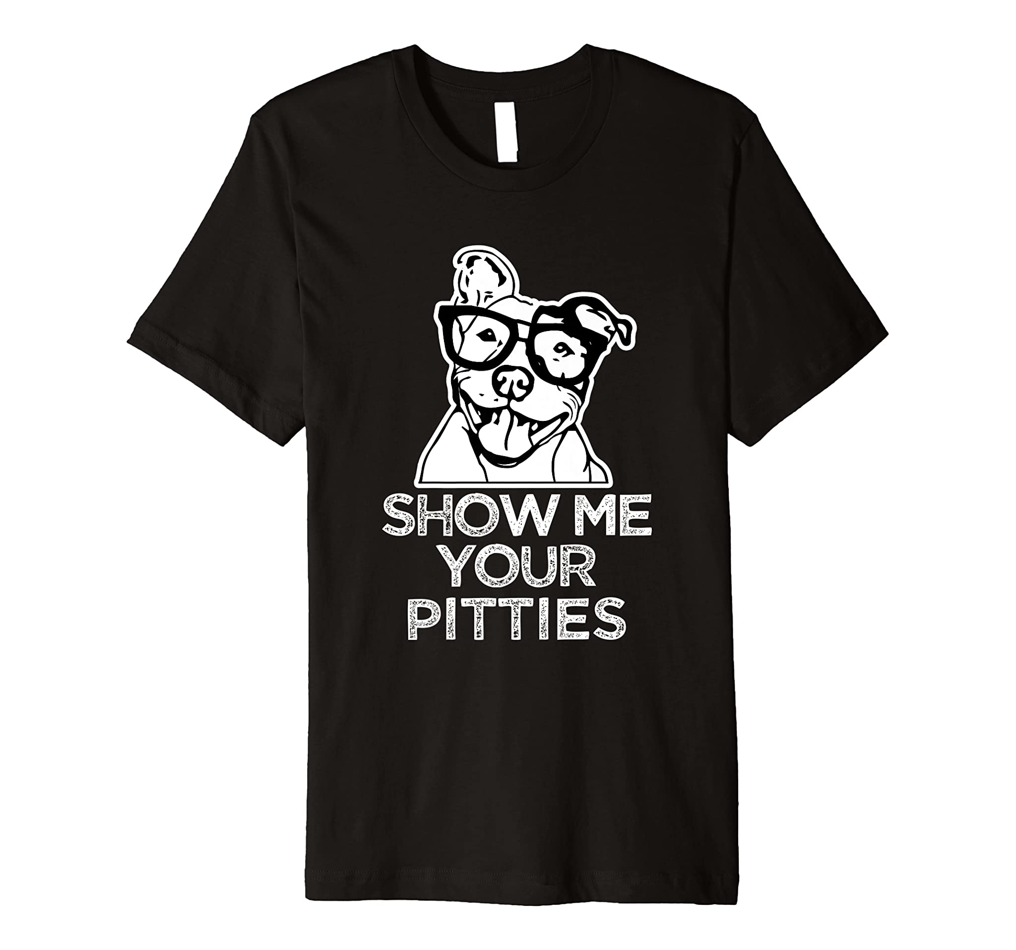 Show me your Pitties funny Pit Bull Dog Dad Mom T-shirt