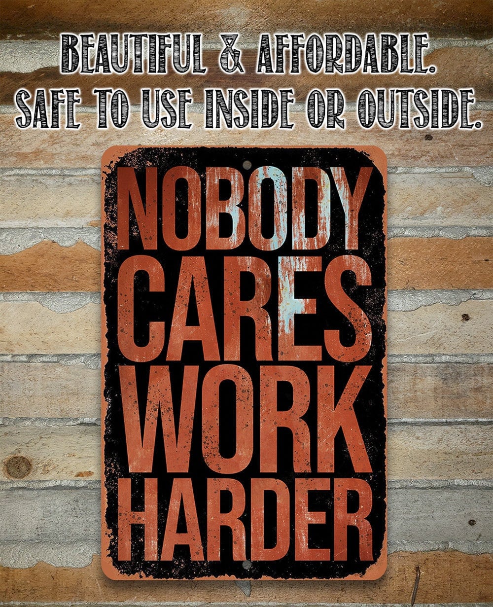 Metal Sign – Nobody Cares Work Harder – 8″x12″ or 12″x18″ Durable Tin – Use Indoor/Outdoor – Motivational and Inspirational Decor