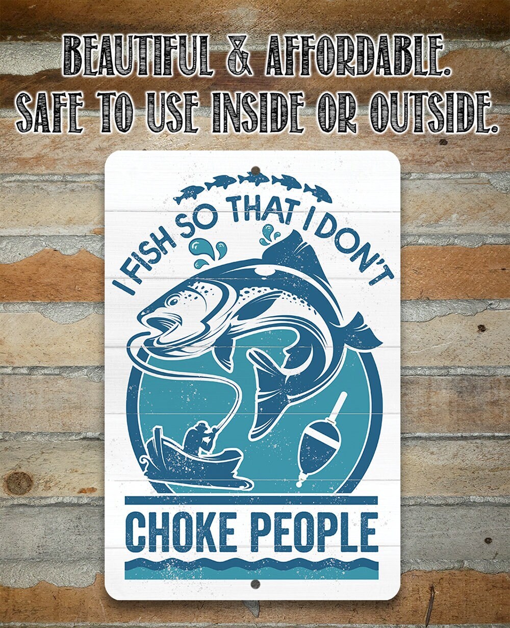 I Fish So That I Don’t Choke People – 8″ x 12″ or 12″ x 18″ Aluminum Tin Awesome Metal Poster