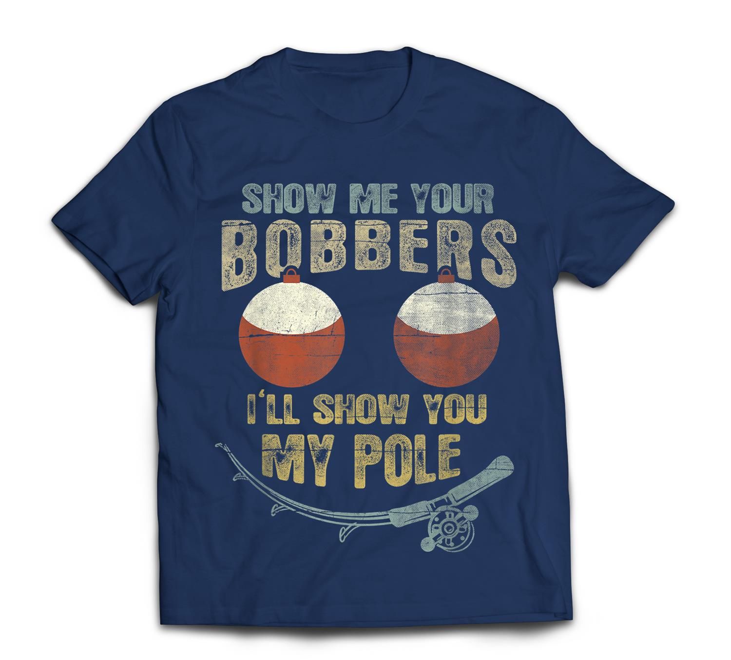 Mens Vintage Show Me Your Bobbers I’Ll Show You My Pole T-Shirt ...