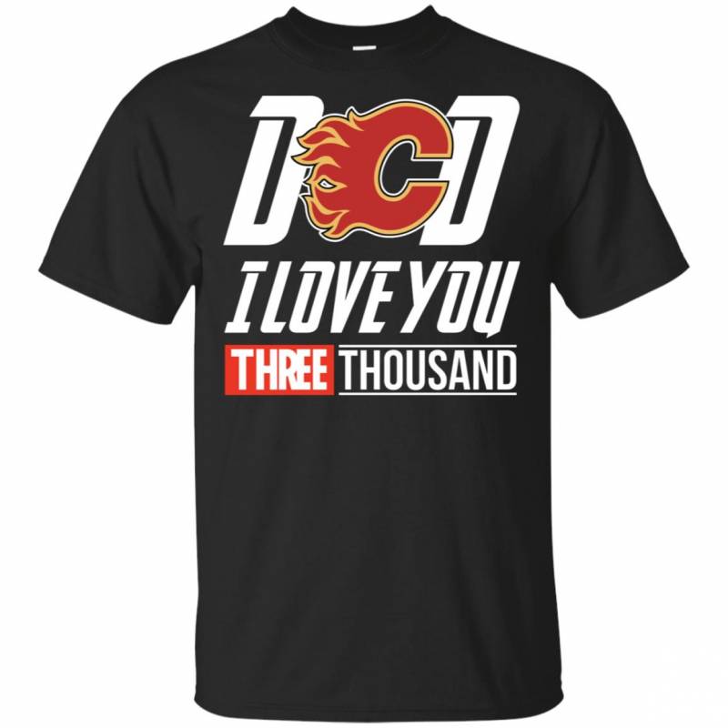 Calgary Flames – Dad I Love You Three Thousand Shirt