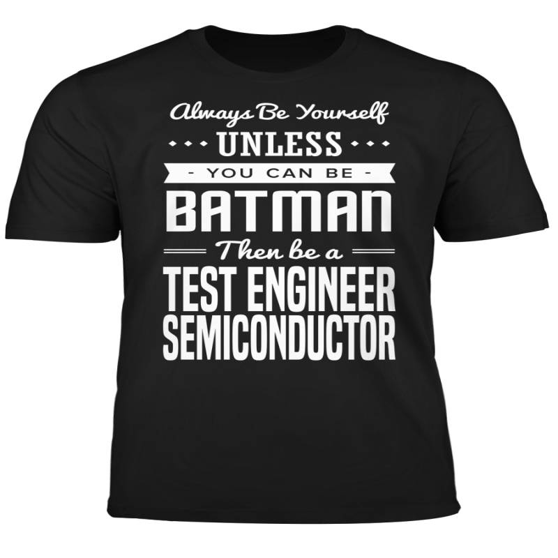 You Can Be A Batman Then Be A Test Engineer Semiconductor Tshirt