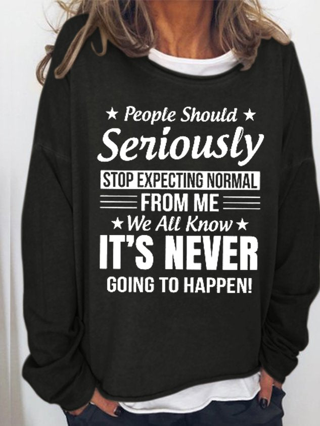 People Should Seriously Stop Expecting Normal From Me Women’S Sweatshirt