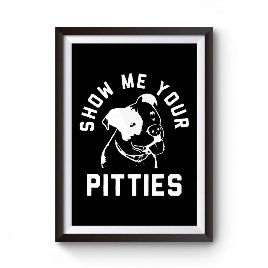 Show Me Your Pitties Funny Animal Pitbull Lover Rescue Poster