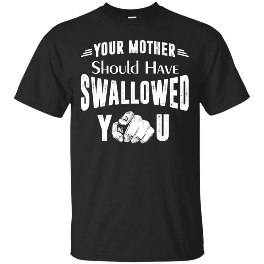 Your Mother Should Have Swallowed You Family T-Shirt