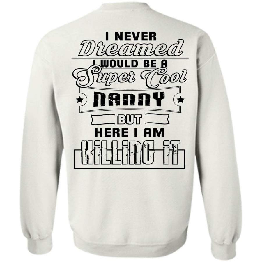 Being A Mommy T Shirt, I Would Be A Cool Nanny But Here I Am Killing It Sweatshirt