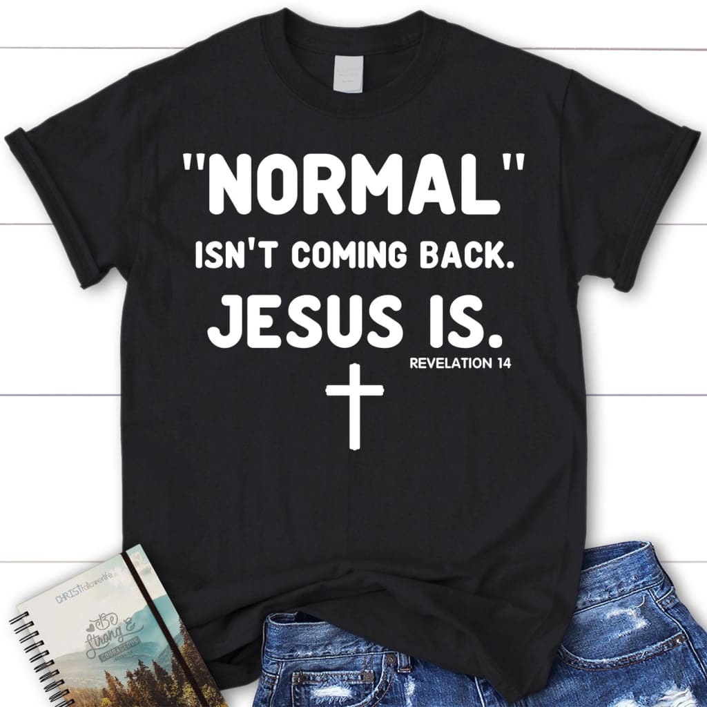 Normal Isn’T Coming Back Jesus Is Revelation 14 Women’S Christian T-Shirt