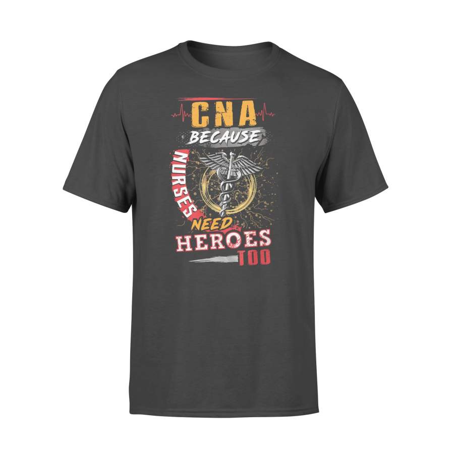 Cna Because Nurses Need Heroes Too T-shirt